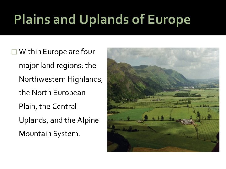 Plains and Uplands of Europe � Within Europe are four major land regions: the