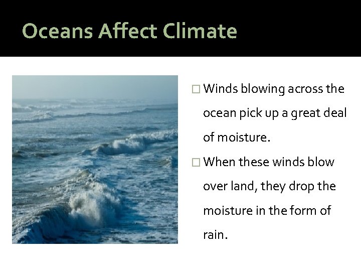 Oceans Affect Climate � Winds blowing across the ocean pick up a great deal