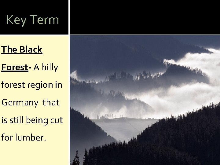 Key Term The Black Forest- A hilly forest region in Germany that is still