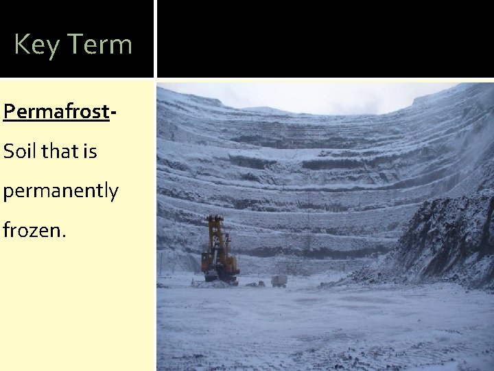 Key Term Permafrost. Soil that is permanently frozen. 