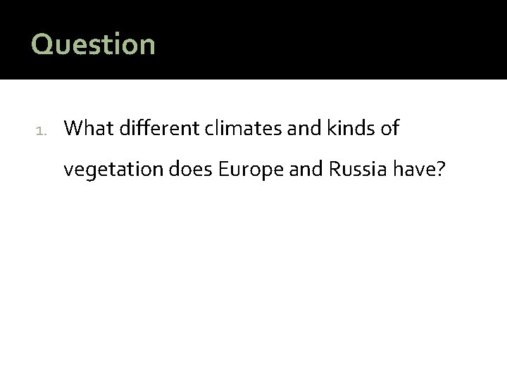 Question 1. What different climates and kinds of vegetation does Europe and Russia have?
