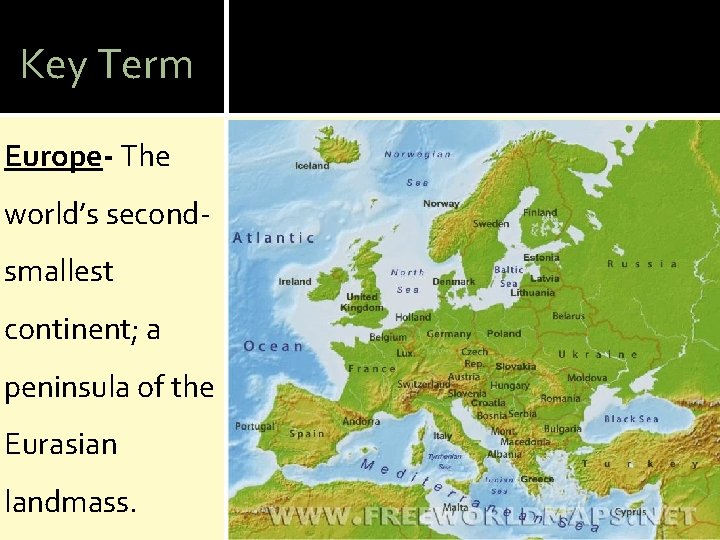 Key Term Europe- The world’s secondsmallest continent; a peninsula of the Eurasian landmass. 