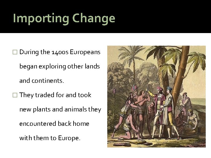 Importing Change � During the 1400 s Europeans began exploring other lands and continents.