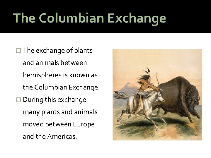 The Columbian Exchange � The exchange of plants and animals between hemispheres is known