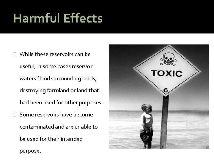 Harmful Effects � While these reservoirs can be useful, in some cases reservoir waters
