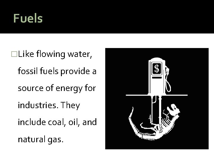 Fuels �Like flowing water, fossil fuels provide a source of energy for industries. They