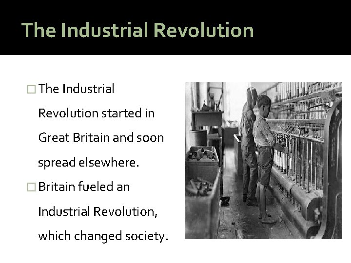 The Industrial Revolution � The Industrial Revolution started in Great Britain and soon spread