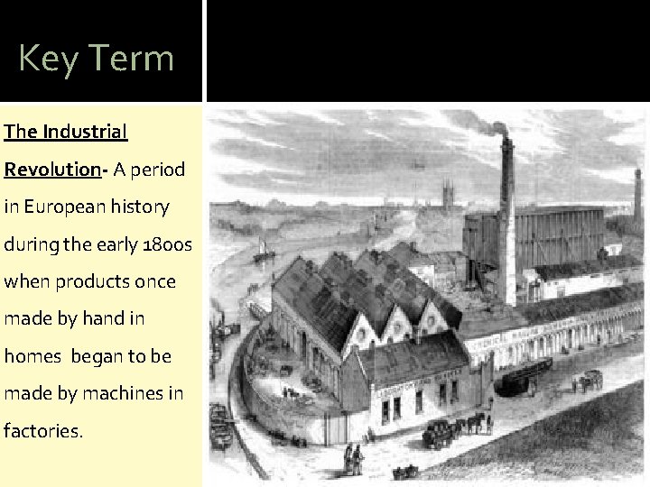Key Term The Industrial Revolution- A period in European history during the early 1800