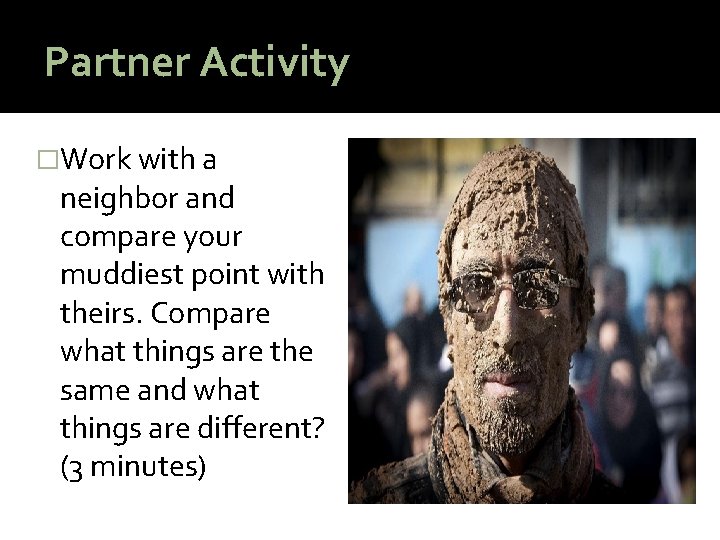Partner Activity �Work with a neighbor and compare your muddiest point with theirs. Compare