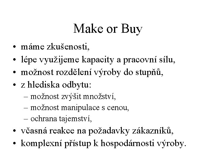 Make or Buy • • máme zkušenosti, lépe využijeme kapacity a pracovní sílu, možnost Make or Buy • • máme zkušenosti, lépe využijeme kapacity a pracovní sílu, možnost