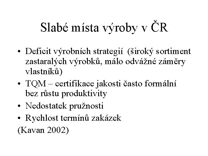Slabé místa výroby v ČR • Deficit výrobních strategií (široký sortiment zastaralých výrobků, málo