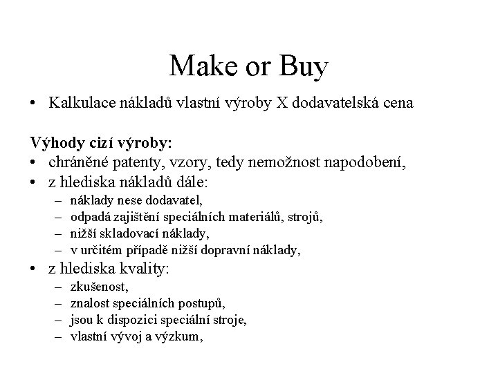 Make or Buy • Kalkulace nákladů vlastní výroby X dodavatelská cena Výhody cizí výroby: