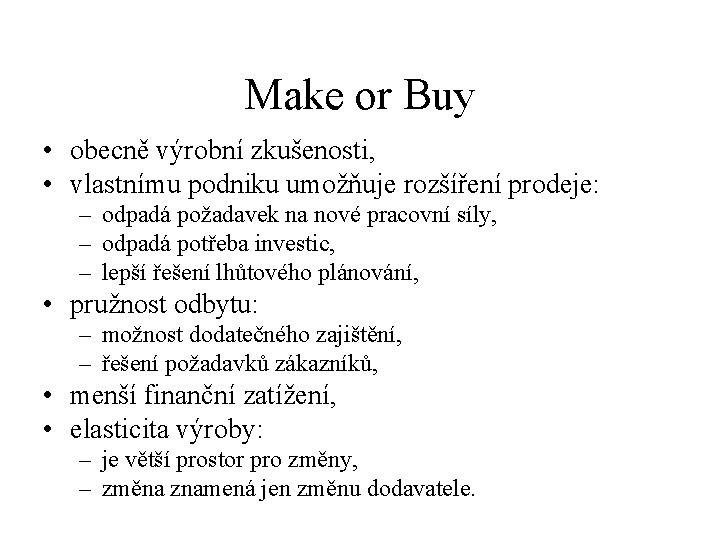 Make or Buy • obecně výrobní zkušenosti, • vlastnímu podniku umožňuje rozšíření prodeje: –