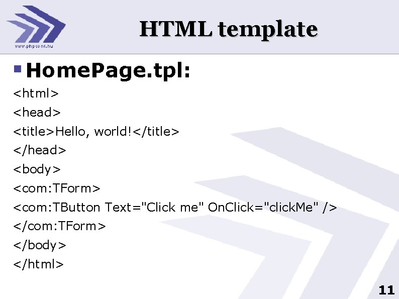 HTML template § Home. Page. tpl: <html> <head> <title>Hello, world!</title> </head> <body> <com: TForm>