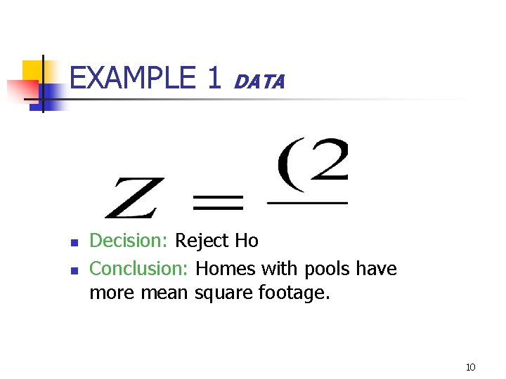 EXAMPLE 1 DATA n n Decision: Reject Ho Conclusion: Homes with pools have more