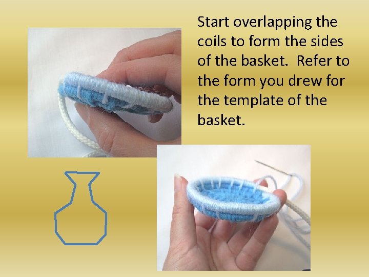 Start overlapping the coils to form the sides of the basket. Refer to the