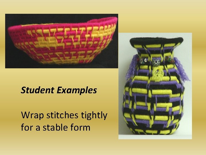 Student Examples Wrap stitches tightly for a stable form 