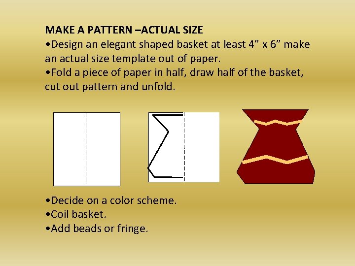 MAKE A PATTERN –ACTUAL SIZE • Design an elegant shaped basket at least 4”