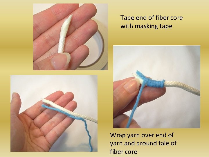 Tape end of fiber core with masking tape Wrap yarn over end of yarn