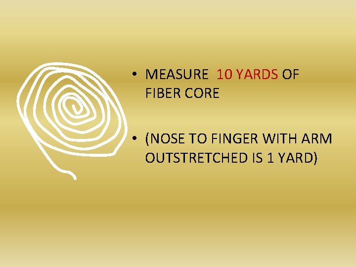  • MEASURE 10 YARDS OF FIBER CORE • (NOSE TO FINGER WITH ARM