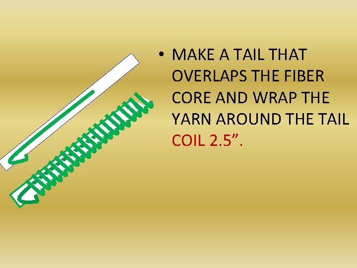  • MAKE A TAIL THAT OVERLAPS THE FIBER CORE AND WRAP THE YARN