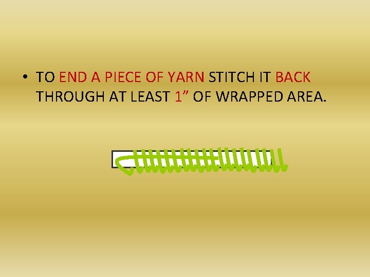  • TO END A PIECE OF YARN STITCH IT BACK THROUGH AT LEAST