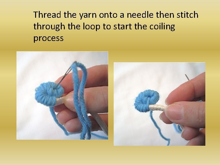 Thread the yarn onto a needle then stitch through the loop to start the