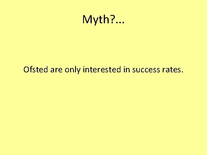 Myth? . . . Ofsted are only interested in success rates. 