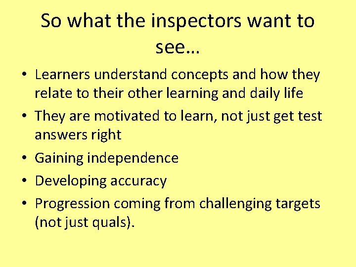 So what the inspectors want to see… • Learners understand concepts and how they