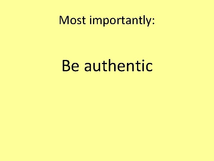 Most importantly: Be authentic 
