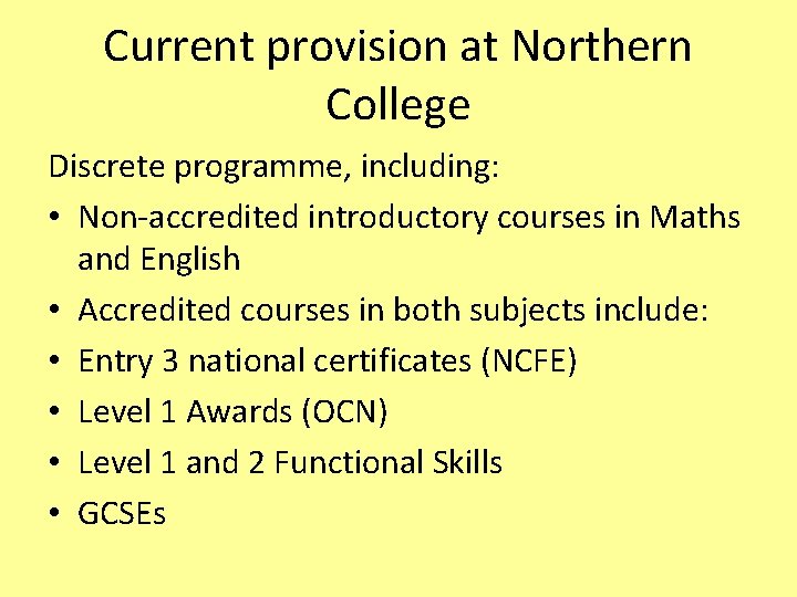 Current provision at Northern College Discrete programme, including: • Non-accredited introductory courses in Maths