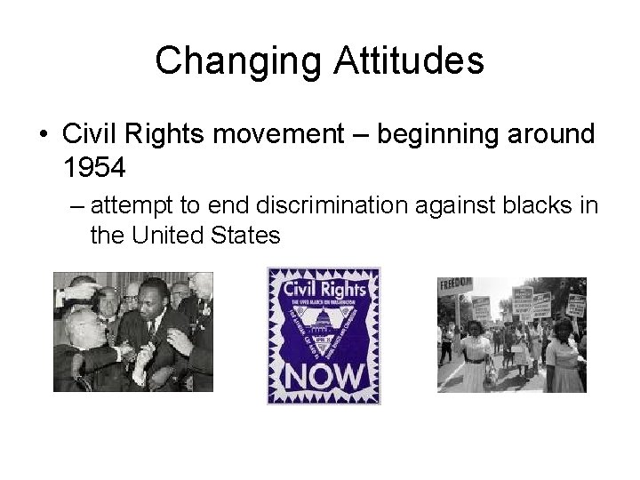 Changing Attitudes • Civil Rights movement – beginning around 1954 – attempt to end
