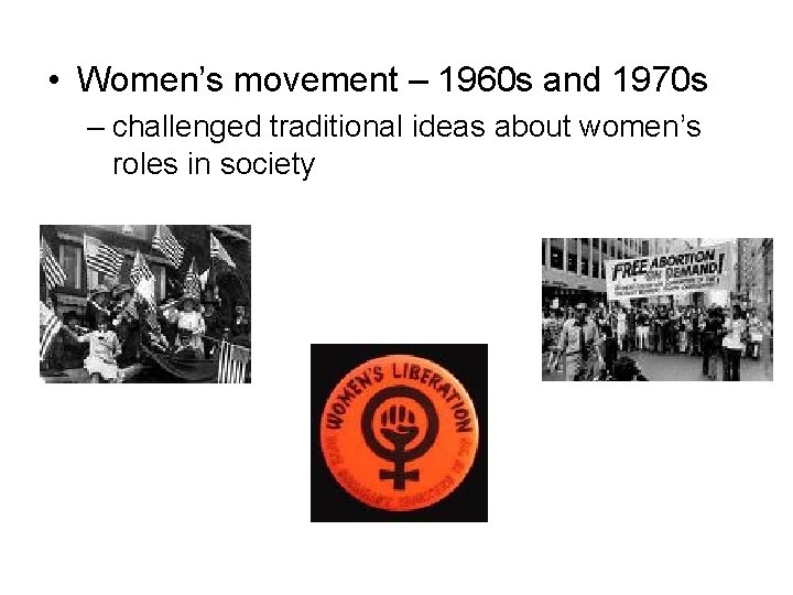  • Women’s movement – 1960 s and 1970 s – challenged traditional ideas