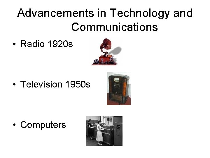 Advancements in Technology and Communications • Radio 1920 s • Television 1950 s •