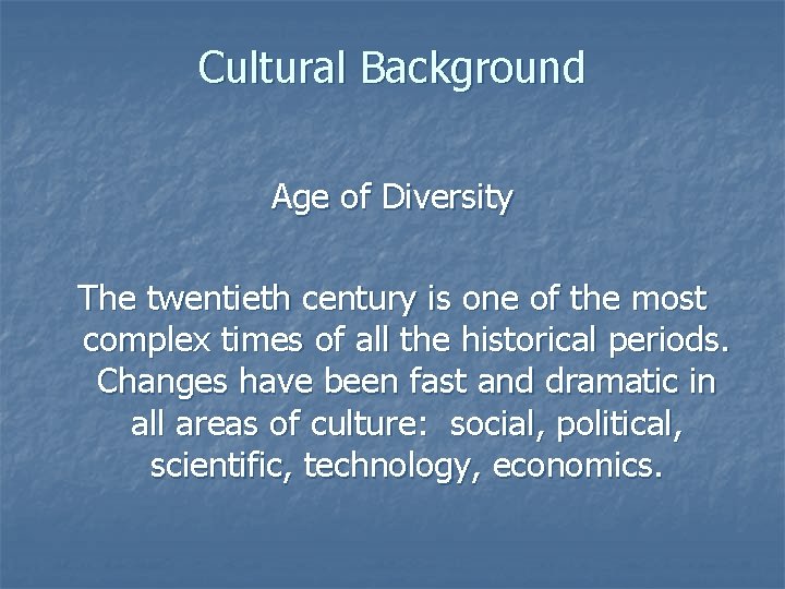 Cultural Background Age of Diversity The twentieth century is one of the most complex