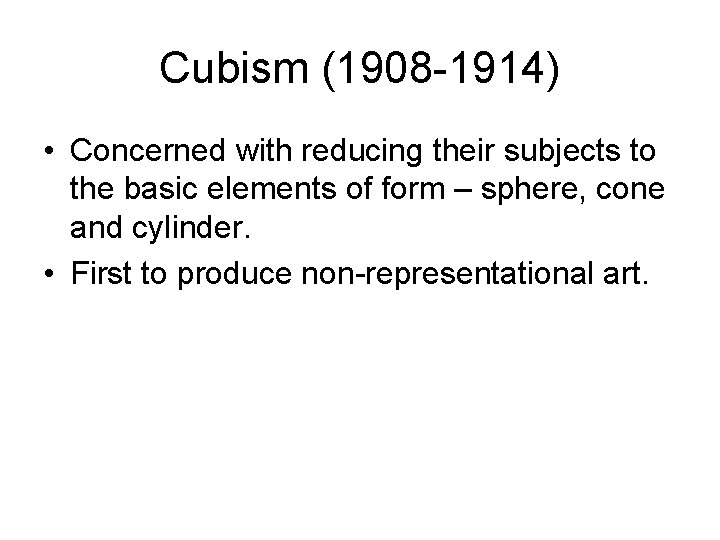 Cubism (1908 -1914) • Concerned with reducing their subjects to the basic elements of