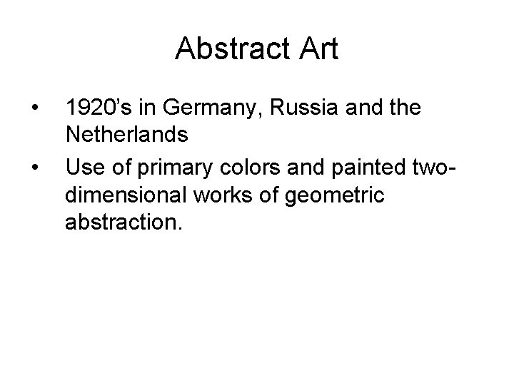 Abstract Art • • 1920’s in Germany, Russia and the Netherlands Use of primary