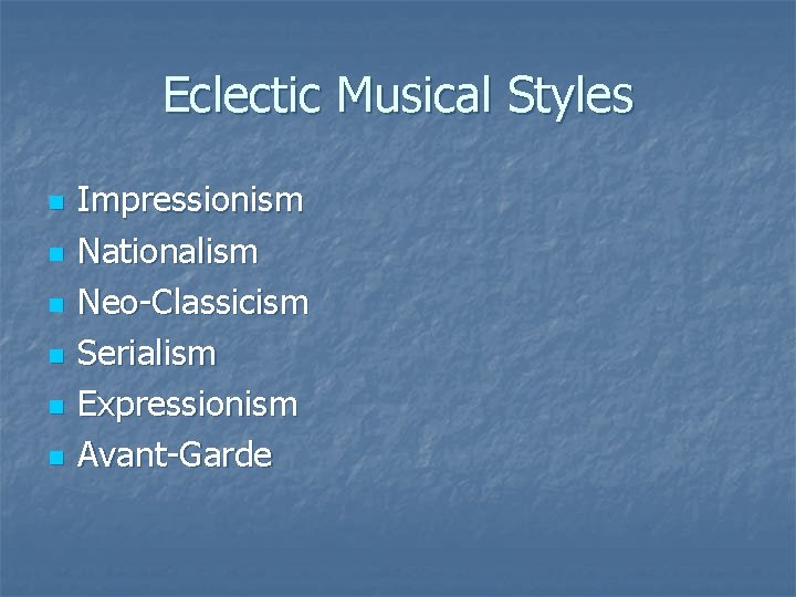 Eclectic Musical Styles n n n Impressionism Nationalism Neo-Classicism Serialism Expressionism Avant-Garde 
