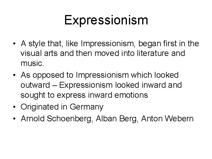 Expressionism • A style that, like Impressionism, began first in the visual arts and