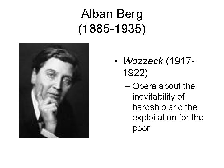 Alban Berg (1885 -1935) • Wozzeck (19171922) – Opera about the inevitability of hardship