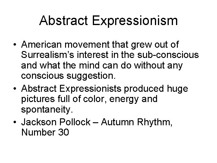 Abstract Expressionism • American movement that grew out of Surrealism’s interest in the sub-conscious