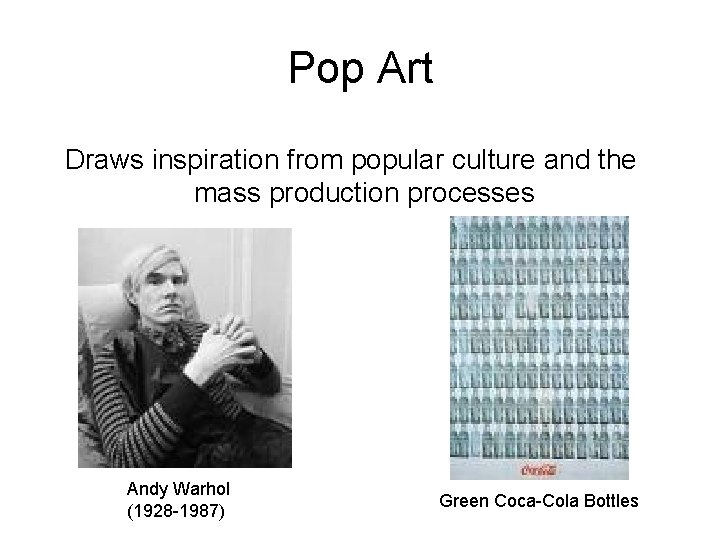 Pop Art Draws inspiration from popular culture and the mass production processes Andy Warhol