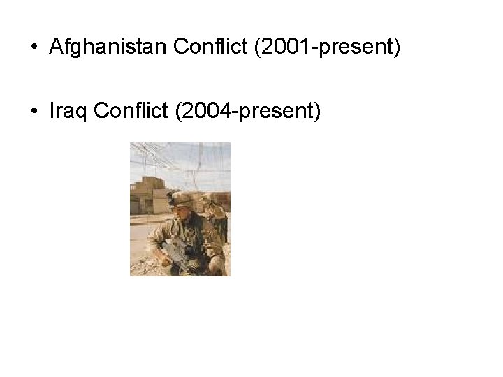  • Afghanistan Conflict (2001 -present) • Iraq Conflict (2004 -present) 