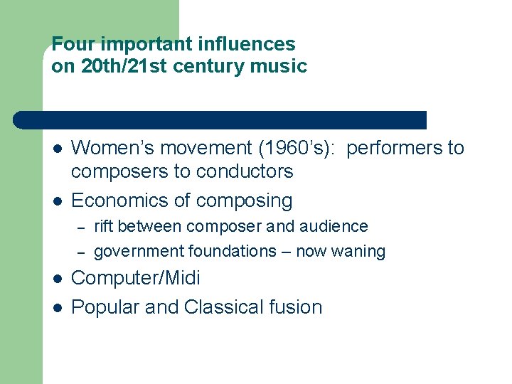 Four important influences on 20 th/21 st century music l l Women’s movement (1960’s):