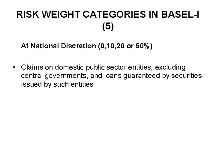 RISK WEIGHT CATEGORIES IN BASEL-I (5) At National Discretion (0, 10, 20 or 50%)