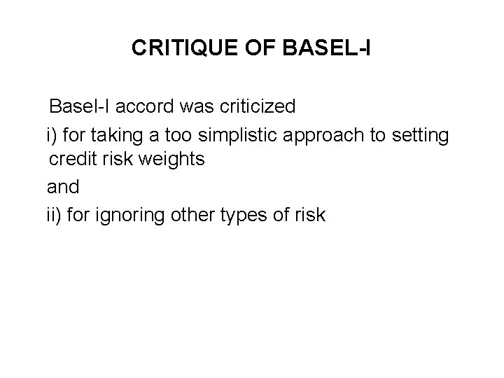 CRITIQUE OF BASEL-I Basel-I accord was criticized i) for taking a too simplistic approach