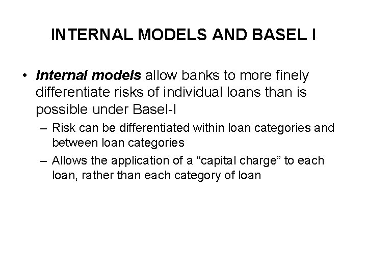 INTERNAL MODELS AND BASEL I • Internal models allow banks to more finely differentiate