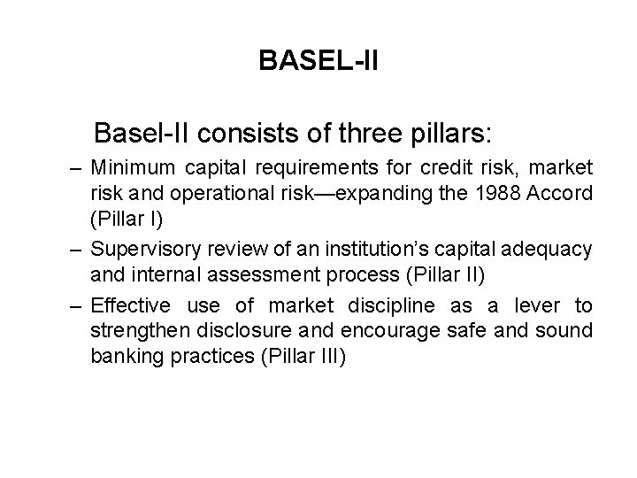 BASEL-II Basel-II consists of three pillars: – Minimum capital requirements for credit risk, market