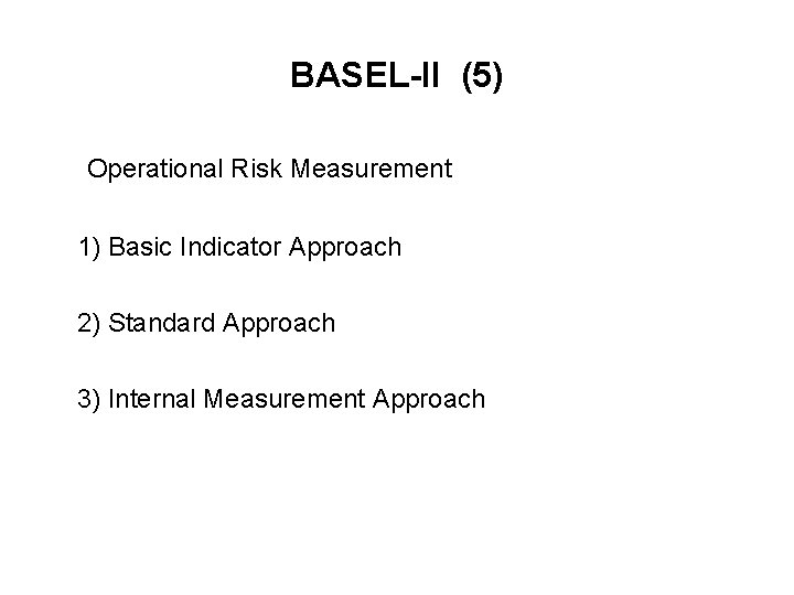 BASEL-II (5) Operational Risk Measurement 1) Basic Indicator Approach 2) Standard Approach 3) Internal