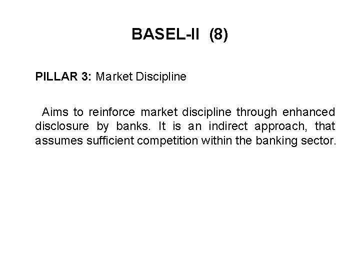 BASEL-II (8) PILLAR 3: Market Discipline Aims to reinforce market discipline through enhanced disclosure